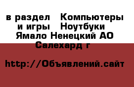  в раздел : Компьютеры и игры » Ноутбуки . Ямало-Ненецкий АО,Салехард г.